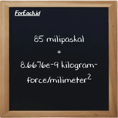 85 milipaskal setara dengan 8.6676e-9 kilogram-force/milimeter<sup>2</sup> (85 mPa setara dengan 8.6676e-9 kgf/mm<sup>2</sup>)